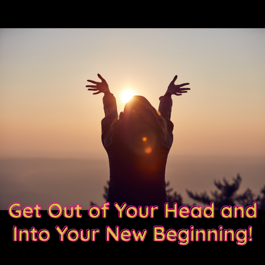 Get Out of Your Head and into Your New Beginning! - Moonstone Energy