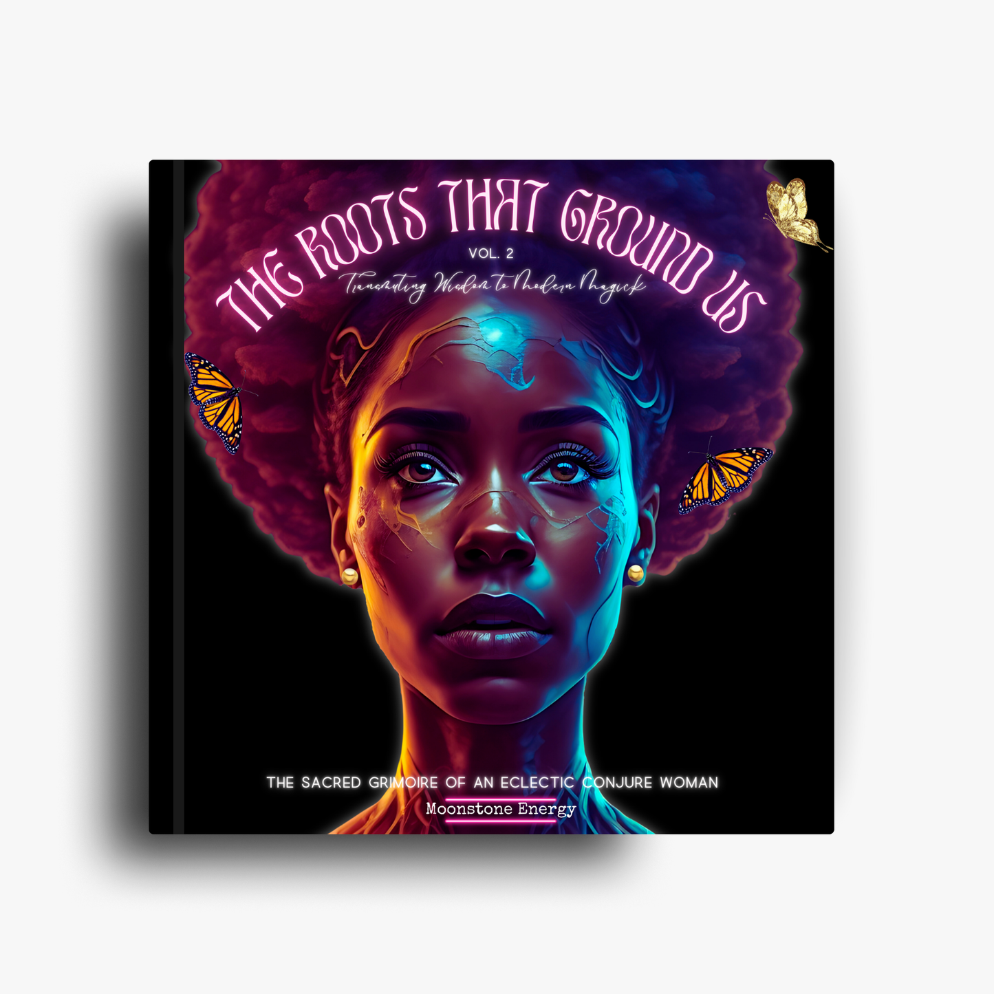 The Roots That Ground Us Vol. 2 (Transmuting Wisdom Into Modern Magick)